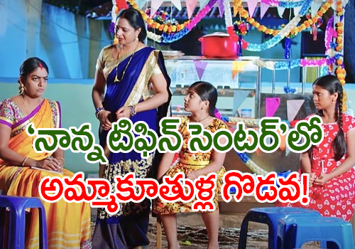 'నాన్న టిఫిన్ సెంట‌ర్‌'లో అమ్మాకూతుళ్ల గొడ‌వ‌!